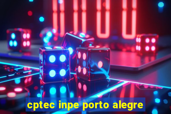 cptec inpe porto alegre